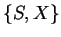 $\{S, X\}$