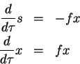 \begin{eqnarray*}\frac{d} {d\tau} s & = & - f x\\
\frac{d} {d\tau} x & = & f x
\end{eqnarray*}