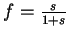 $f = \frac{s} {1 + s}$