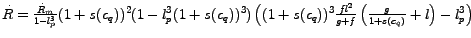 $\dot{R} = \frac{\dot{R}_m} {1 - l_p^3}
(1 + s(c_q))^2 (1 - l_p^3 (1 + s(c_q))^...
...)^3 \frac{f l^2} {g + f}
\left(\frac{g} {1+s(c_q)} + l \right)- l_p^3 \right)$